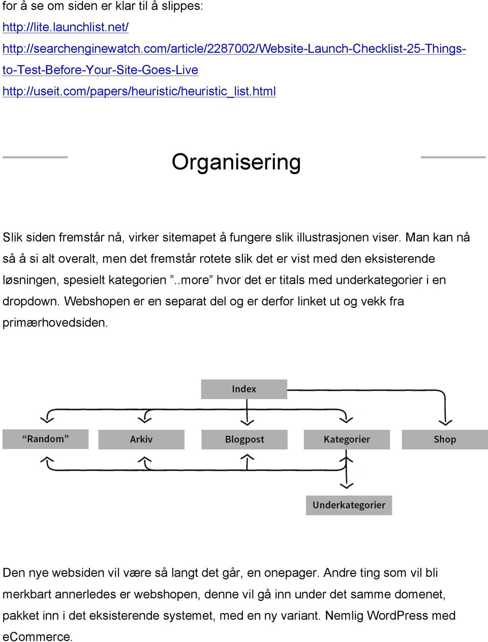 Man kan nå så å si alt overalt, men det fremstår rotete slik det er vist med den eksisterende løsningen, spesielt kategorien..more hvor det er titals med underkategorier i en dropdown.