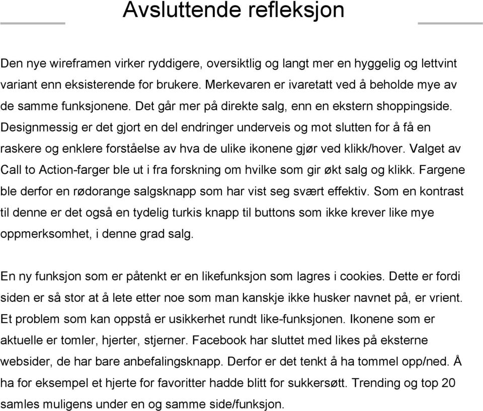 Designmessig er det gjort en del endringer underveis og mot slutten for å få en raskere og enklere forståelse av hva de ulike ikonene gjør ved klikk/hover.