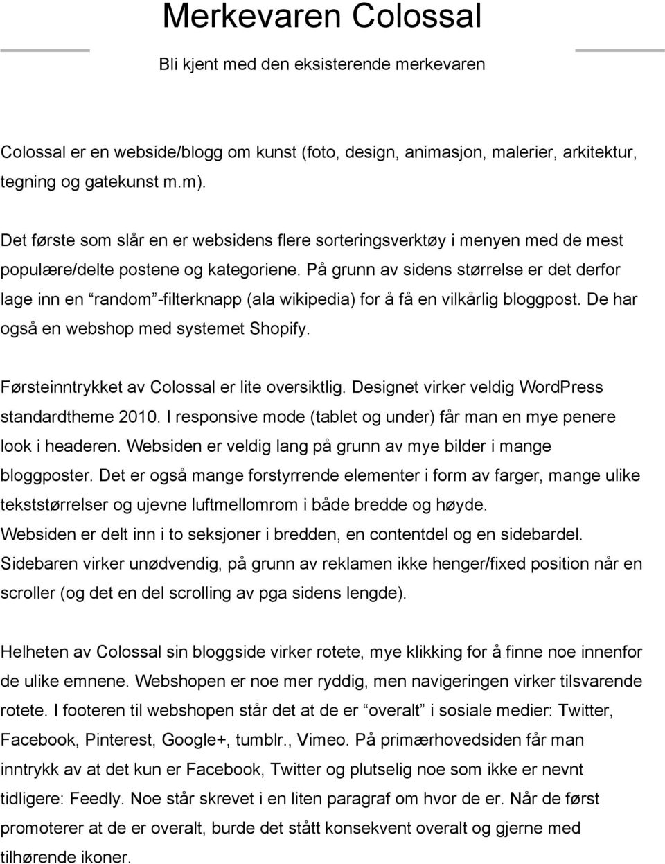 På grunn av sidens størrelse er det derfor lage inn en random -filterknapp (ala wikipedia) for å få en vilkårlig bloggpost. De har også en webshop med systemet Shopify.