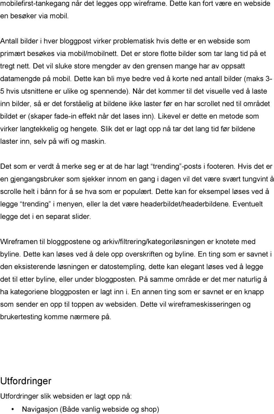 Det vil sluke store mengder av den grensen mange har av oppsatt datamengde på mobil. Dette kan bli mye bedre ved å korte ned antall bilder (maks 3-5 hvis utsnittene er ulike og spennende).