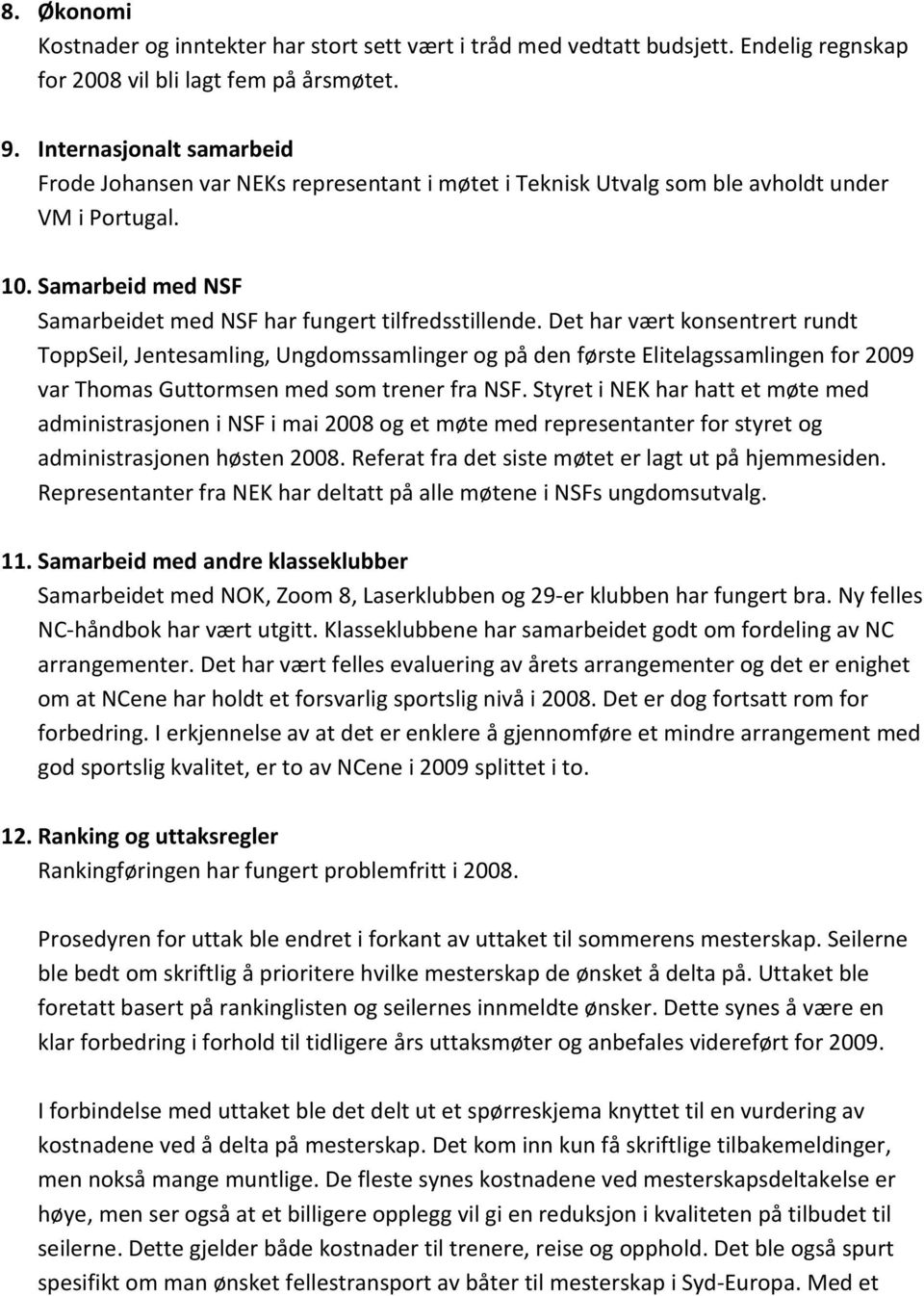 Det har vært konsentrert rundt ToppSeil, Jentesamling, Ungdomssamlinger og på den første Elitelagssamlingen for 009 var Thomas Guttormsen med som trener fra NSF.