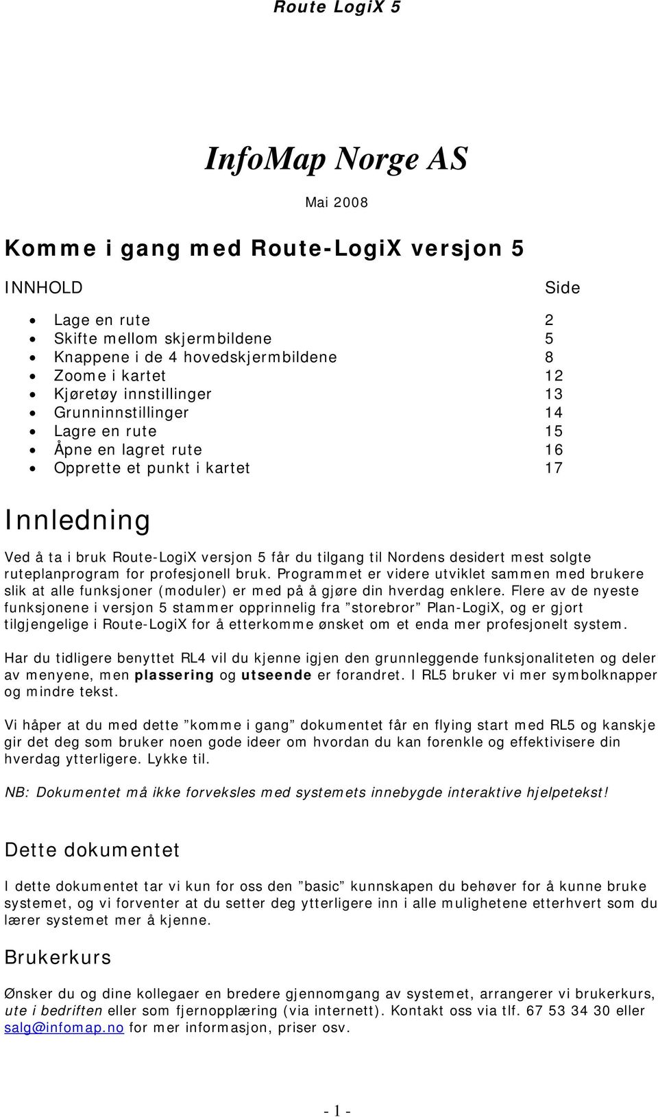 solgte ruteplanprogram for profesjonell bruk. Programmet er videre utviklet sammen med brukere slik at alle funksjoner (moduler) er med på å gjøre din hverdag enklere.