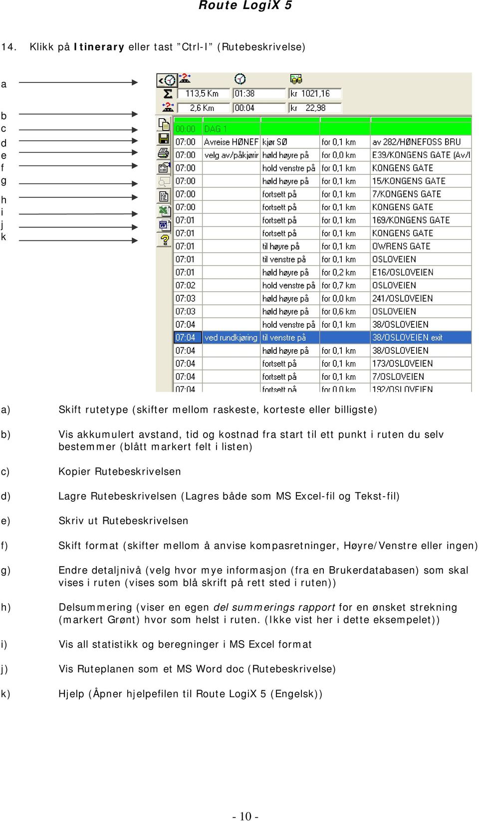 Rutebeskrivelsen f) Skift format (skifter mellom å anvise kompasretninger, Høyre/Venstre eller ingen) g) Endre detaljnivå (velg hvor mye informasjon (fra en Brukerdatabasen) som skal vises i ruten