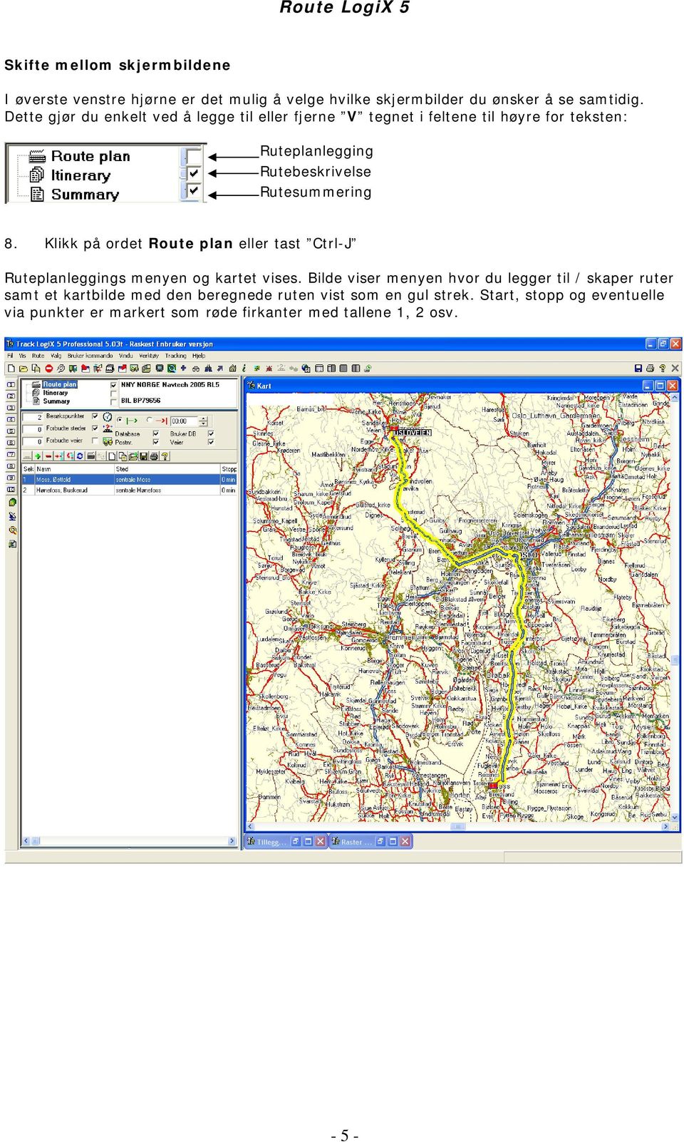 Klikk på ordet Route plan eller tast Ctrl-J Ruteplanleggings menyen og kartet vises.