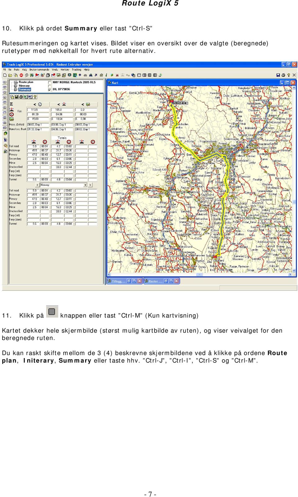 Klikk på knappen eller tast Ctrl-M (Kun kartvisning) Kartet dekker hele skjermbilde (størst mulig kartbilde av ruten), og viser