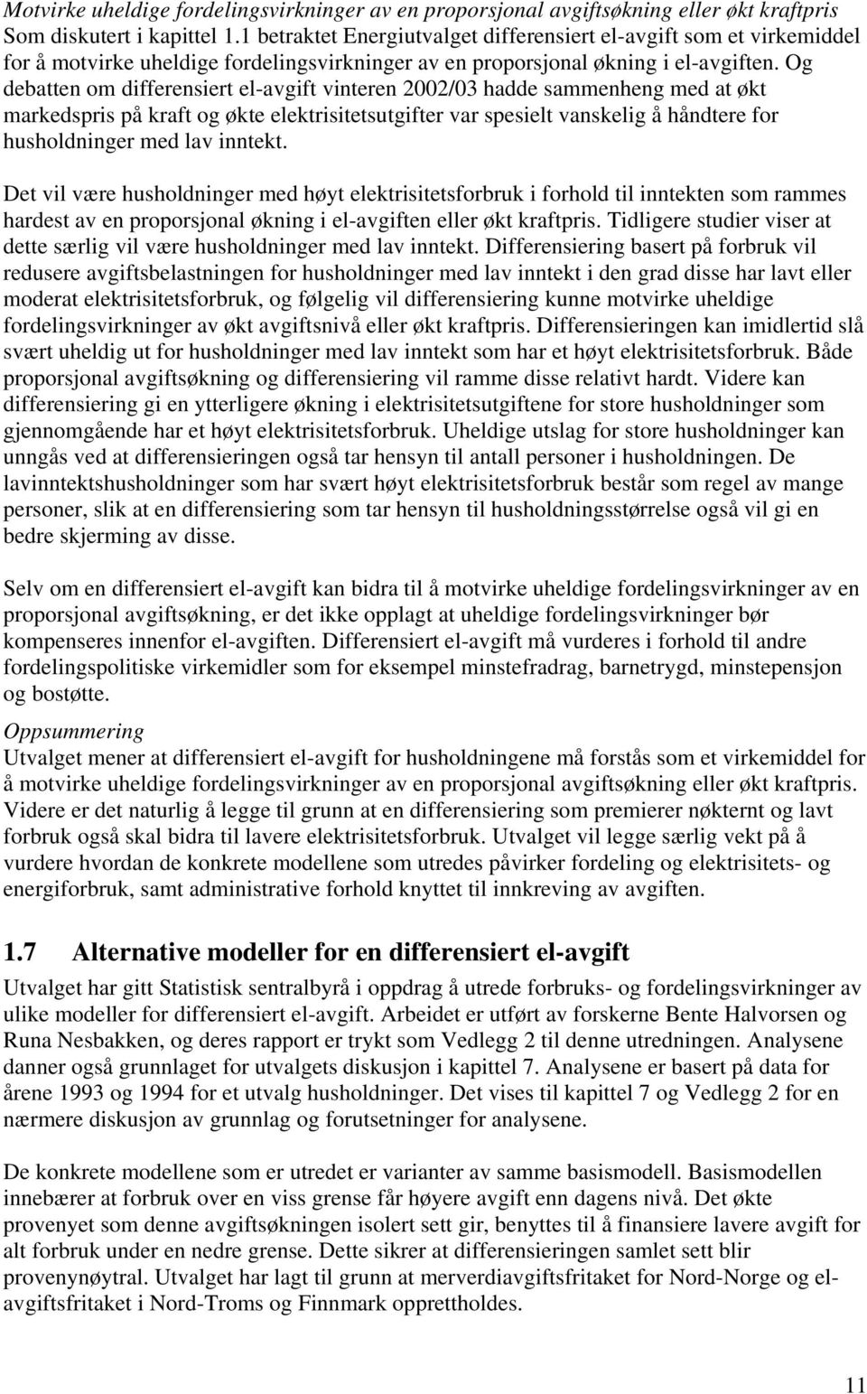 Og debatten om differensiert el-avgift vinteren 2002/03 hadde sammenheng med at økt markedspris på kraft og økte elektrisitetsutgifter var spesielt vanskelig å håndtere for husholdninger med lav