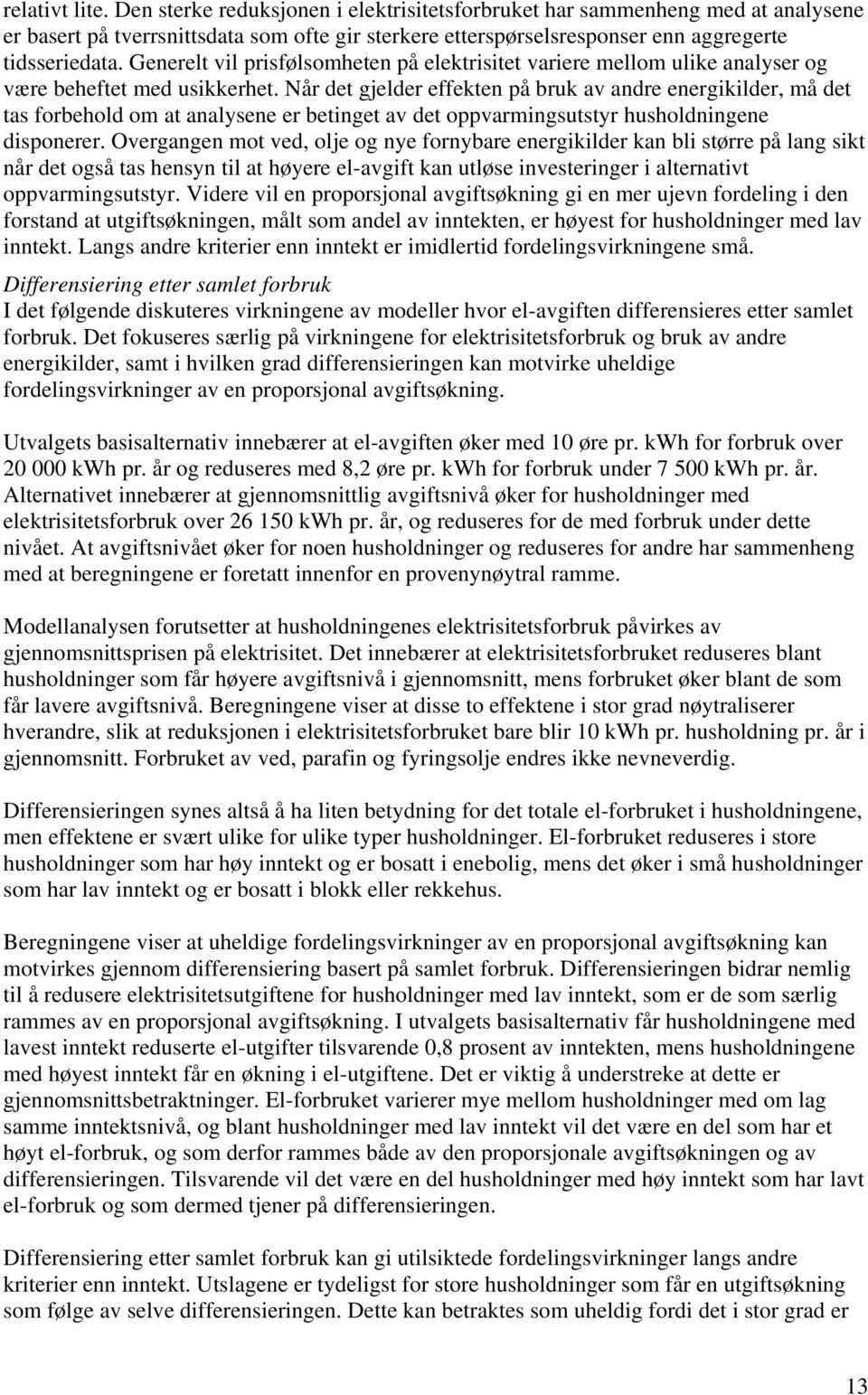 Når det gjelder effekten på bruk av andre energikilder, må det tas forbehold om at analysene er betinget av det oppvarmingsutstyr husholdningene disponerer.