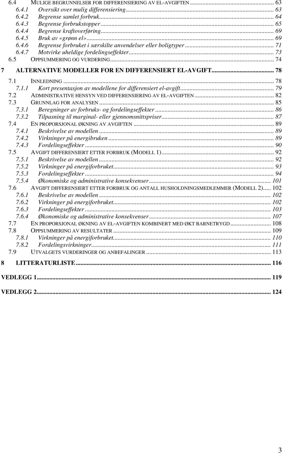 .. 74 7 ALTERNATIVE MODELLER FOR EN DIFFERENSIERT EL-AVGIFT... 78 7.1 INNLEDNING... 78 7.1.1 Kort presentasjon av modellene for differensiert el-avgift... 79 7.