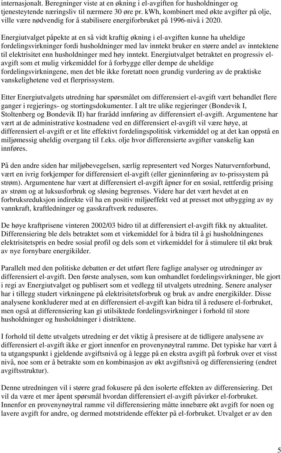 Energiutvalget påpekte at en så vidt kraftig økning i el-avgiften kunne ha uheldige fordelingsvirkninger fordi husholdninger med lav inntekt bruker en større andel av inntektene til elektrisitet enn