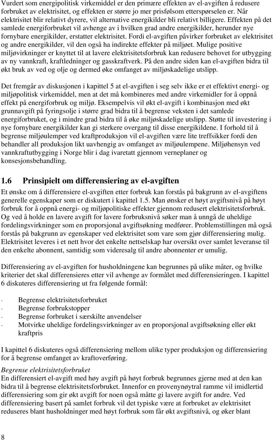 Effekten på det samlede energiforbruket vil avhenge av i hvilken grad andre energikilder, herunder nye fornybare energikilder, erstatter elektrisitet.