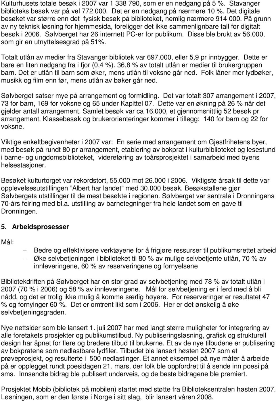 På grunn av ny teknisk løsning for hjemmesida, foreligger det ikke sammenlignbare tall for digitalt besøk i 2006. Sølvberget har 26 internett PC-er for publikum. Disse ble brukt av 56.