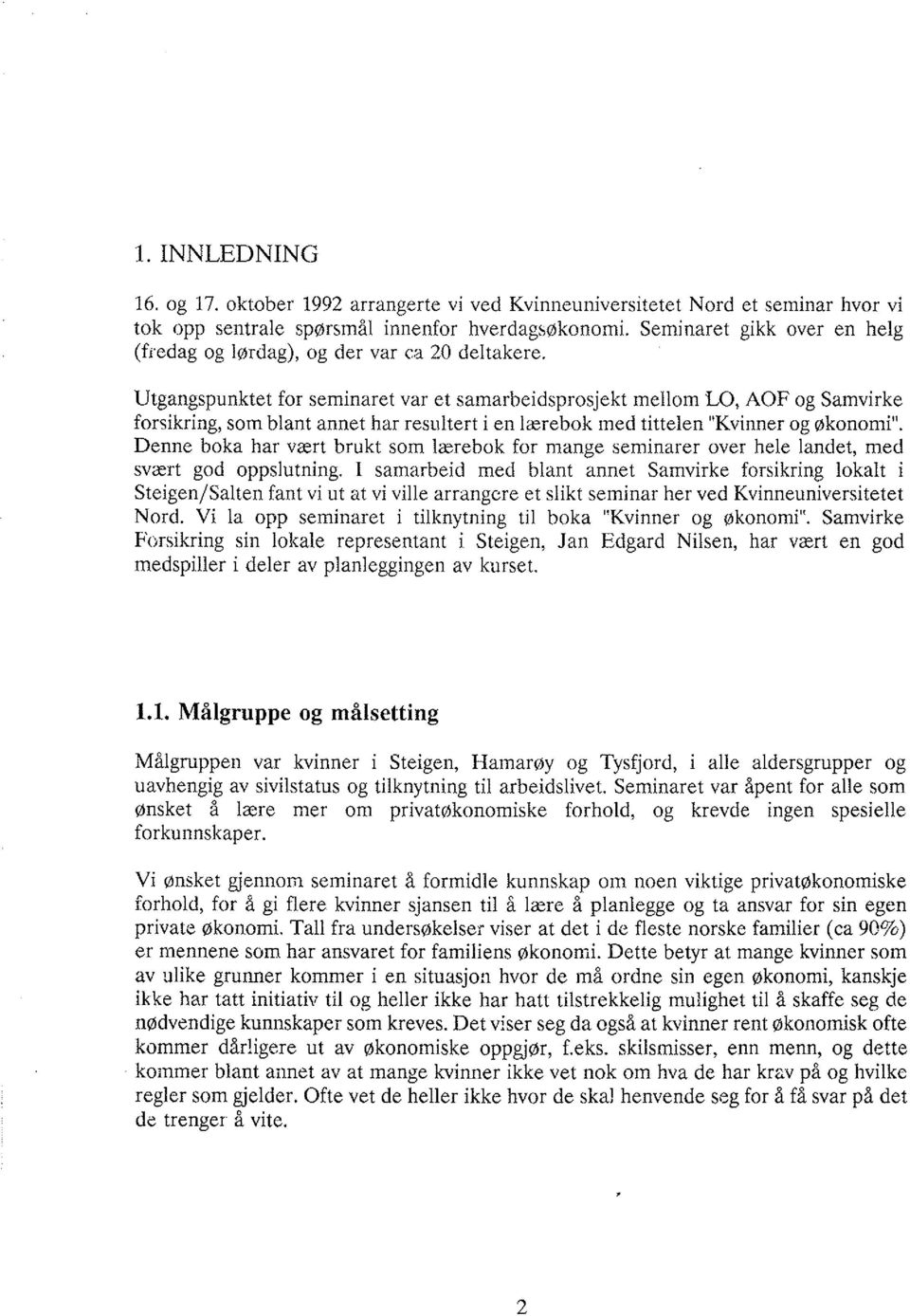 Utgangspunktet for seminaret var et samarbeidsprosjekt mellom LO, AOF og Samvirke forsikring, som blant annet har resultert i en lærebok med tittelen "Kvinner og Økonomi".