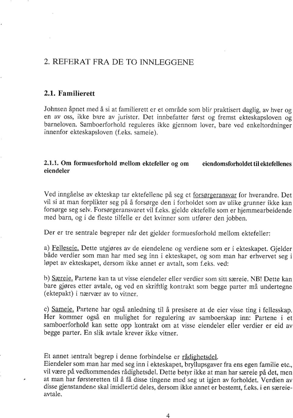 1, Om formuesforhold mellom ektefeller og om eiendeler eiendomsforholdet til ektefellenes Ved inngåelse av ekteskap tar ektefellene på seg et forsørgeransvar for hverandre.