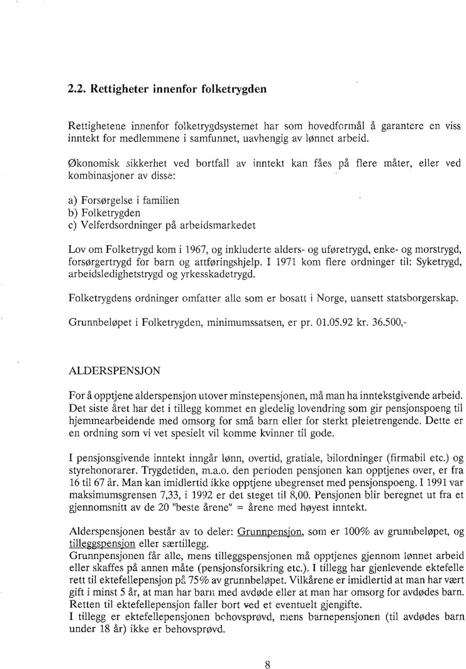 Folketrygd kom i 1967, og inkluderte alders- oguføretrygd, enke- og morstrygd, forsørgertrygd for barn og attføringshjelp.