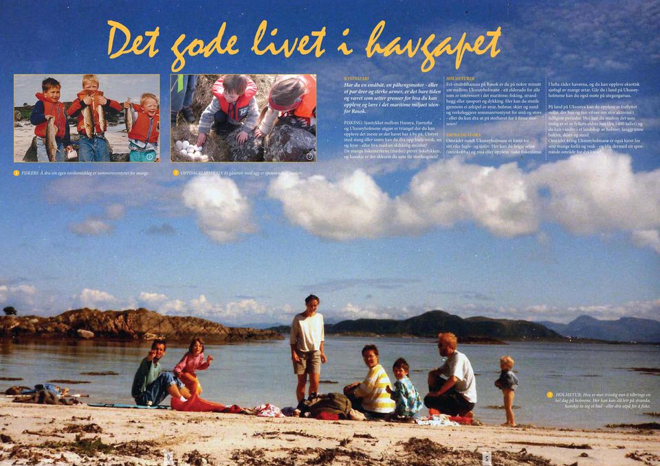 stille sommerkveld kan by på. LYSET Sola tar seg god tid med å gå ned her ute. På høyeste sommeren går det nesten fram mot midnatt før sola synker i hav, og selv da blir det ikke mørkt!