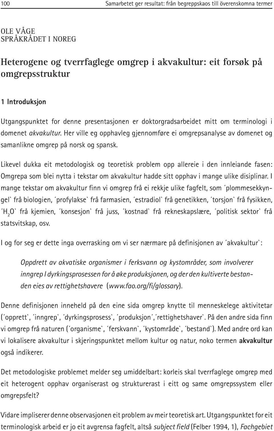 Likevel dukka eit metodologisk og teoretisk problem opp allereie i den innleiande fasen: Omgrepa som blei nytta i tekstar om akvakultur hadde sitt opphav i mange ulike disiplinar.