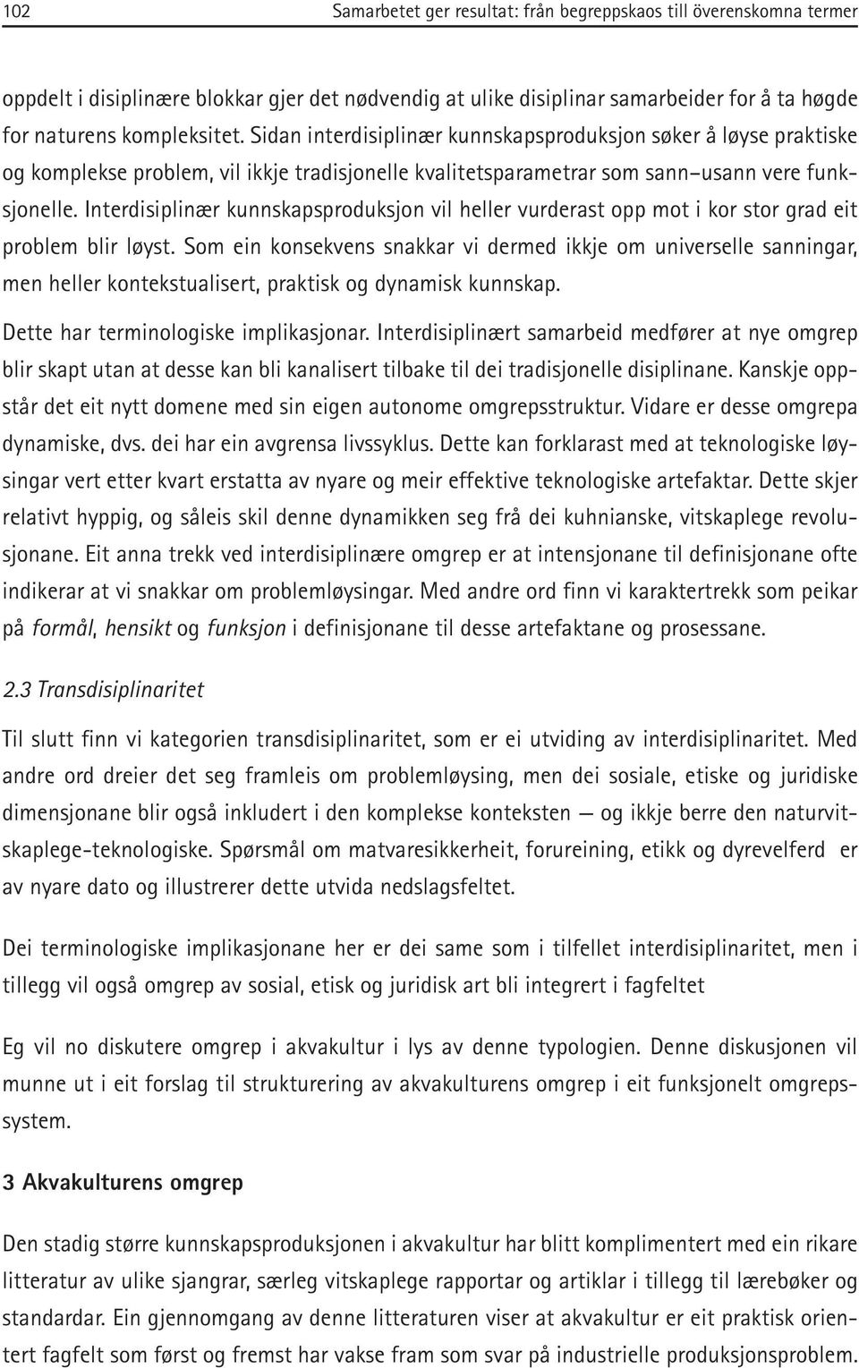 Interdisiplinær kunnskapsproduksjon vil heller vurderast opp mot i kor stor grad eit problem blir løyst.