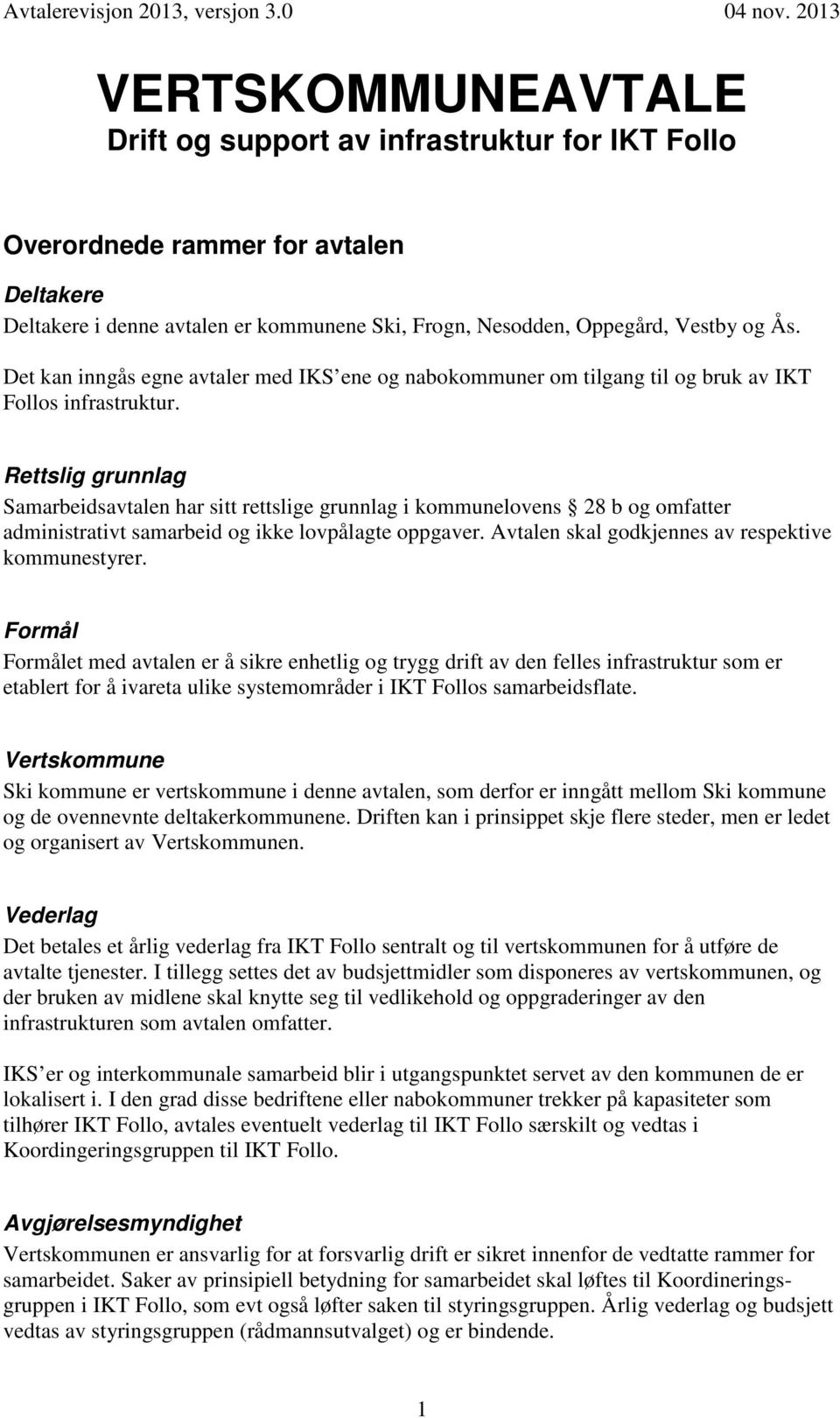 Rettslig grunnlag Samarbeidsavtalen har sitt rettslige grunnlag i kommunelovens 28 b og omfatter administrativt samarbeid og ikke lovpålagte oppgaver.