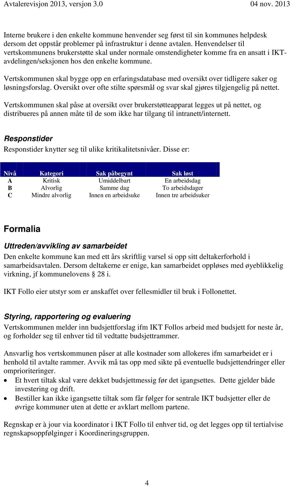 Vertskommunen skal bygge opp en erfaringsdatabase med oversikt over tidligere saker og løsningsforslag. Oversikt over ofte stilte spørsmål og svar skal gjøres tilgjengelig på nettet.