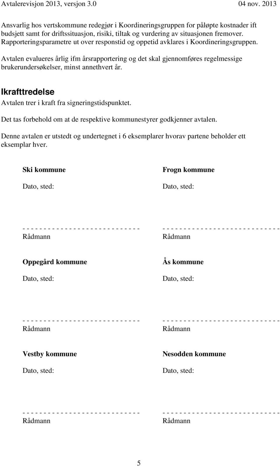 Avtalen evalueres årlig ifm årsrapportering og det skal gjennomføres regelmessige brukerundersøkelser, minst annethvert år.