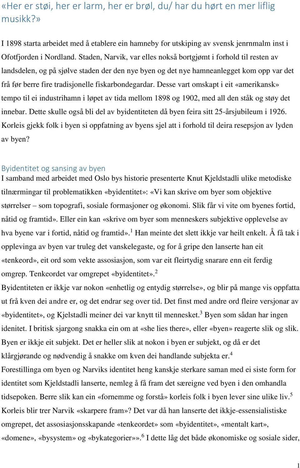 fiskarbondegardar. Desse vart omskapt i eit «amerikansk» tempo til ei industrihamn i løpet av tida mellom 1898 og 1902, med all den ståk og støy det innebar.