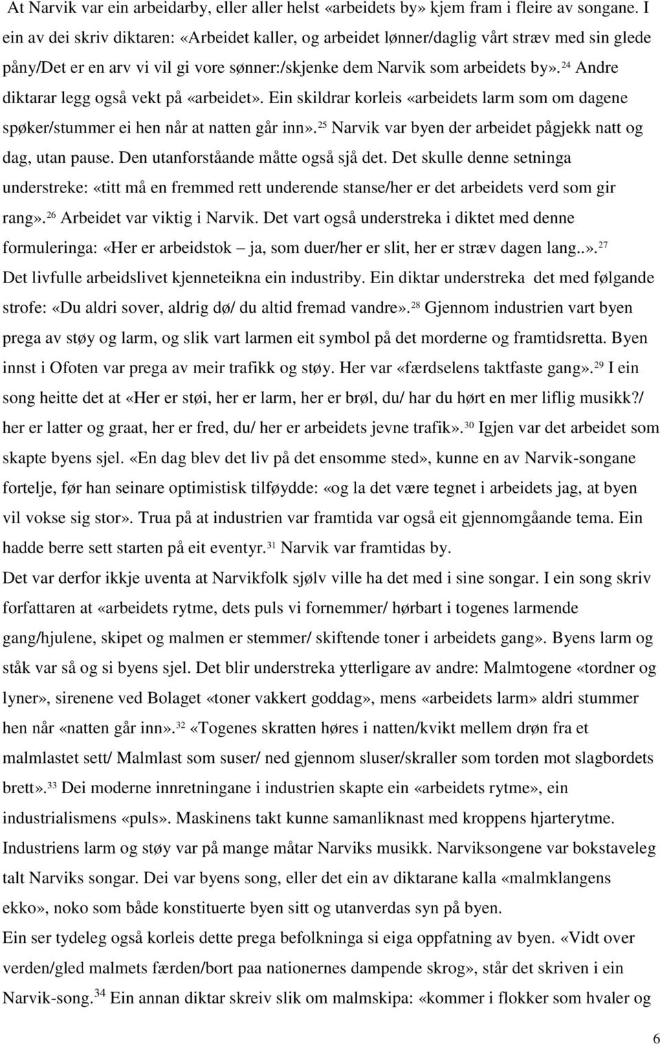 24 Andre diktarar legg også vekt på «arbeidet». Ein skildrar korleis «arbeidets larm som om dagene spøker/stummer ei hen når at natten går inn».