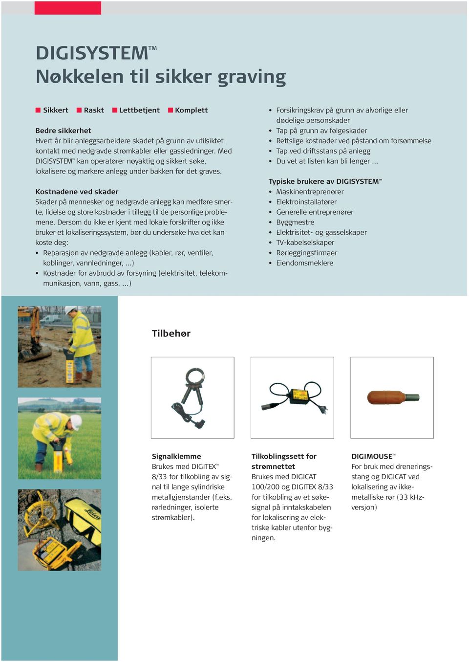 Kostnadene ved skader Skader på mennesker og nedgravde anlegg kan medføre smerte, lidelse og store kostnader i tillegg til de personlige problemene.