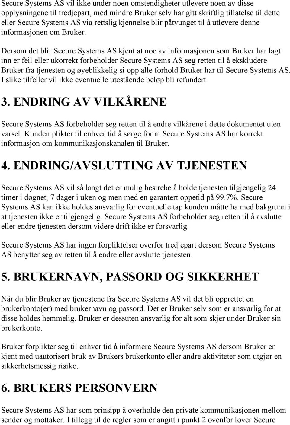 Dersom det blir Secure Systems AS kjent at noe av informasjonen som Bruker har lagt inn er feil eller ukorrekt forbeholder Secure Systems AS seg retten til å ekskludere Bruker fra tjenesten og