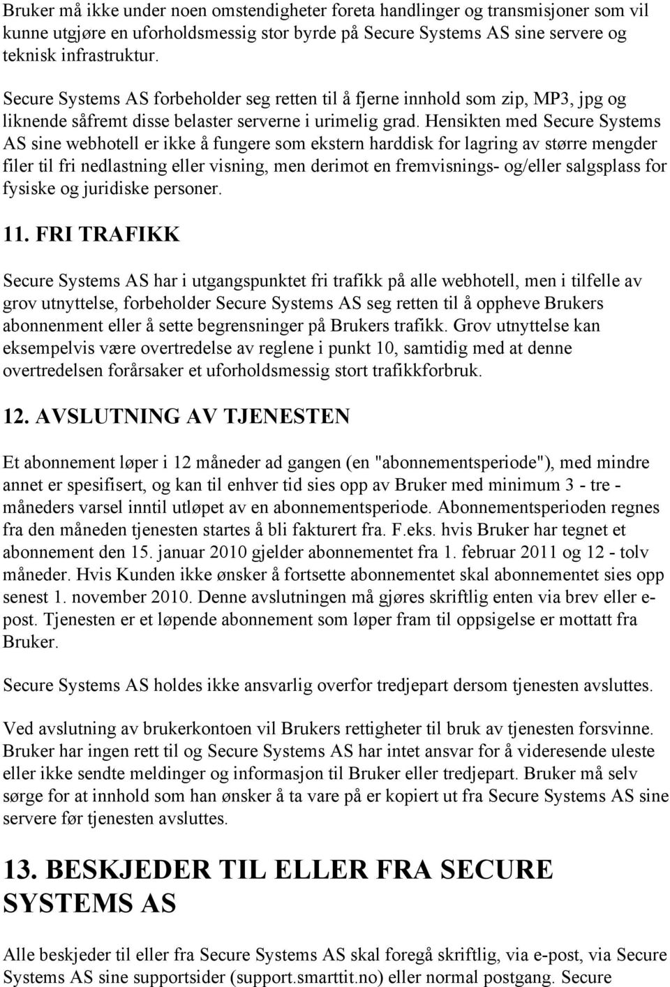 Hensikten med Secure Systems AS sine webhotell er ikke å fungere som ekstern harddisk for lagring av større mengder filer til fri nedlastning eller visning, men derimot en fremvisnings- og/eller