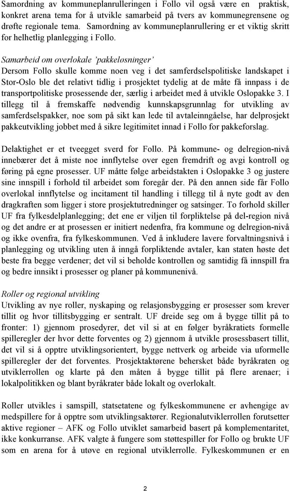 Samarbeid om overlokale pakkeløsninger Dersom Follo skulle komme noen veg i det samferdselspolitiske landskapet i Stor-Oslo ble det relativt tidlig i prosjektet tydelig at de måte få innpass i de