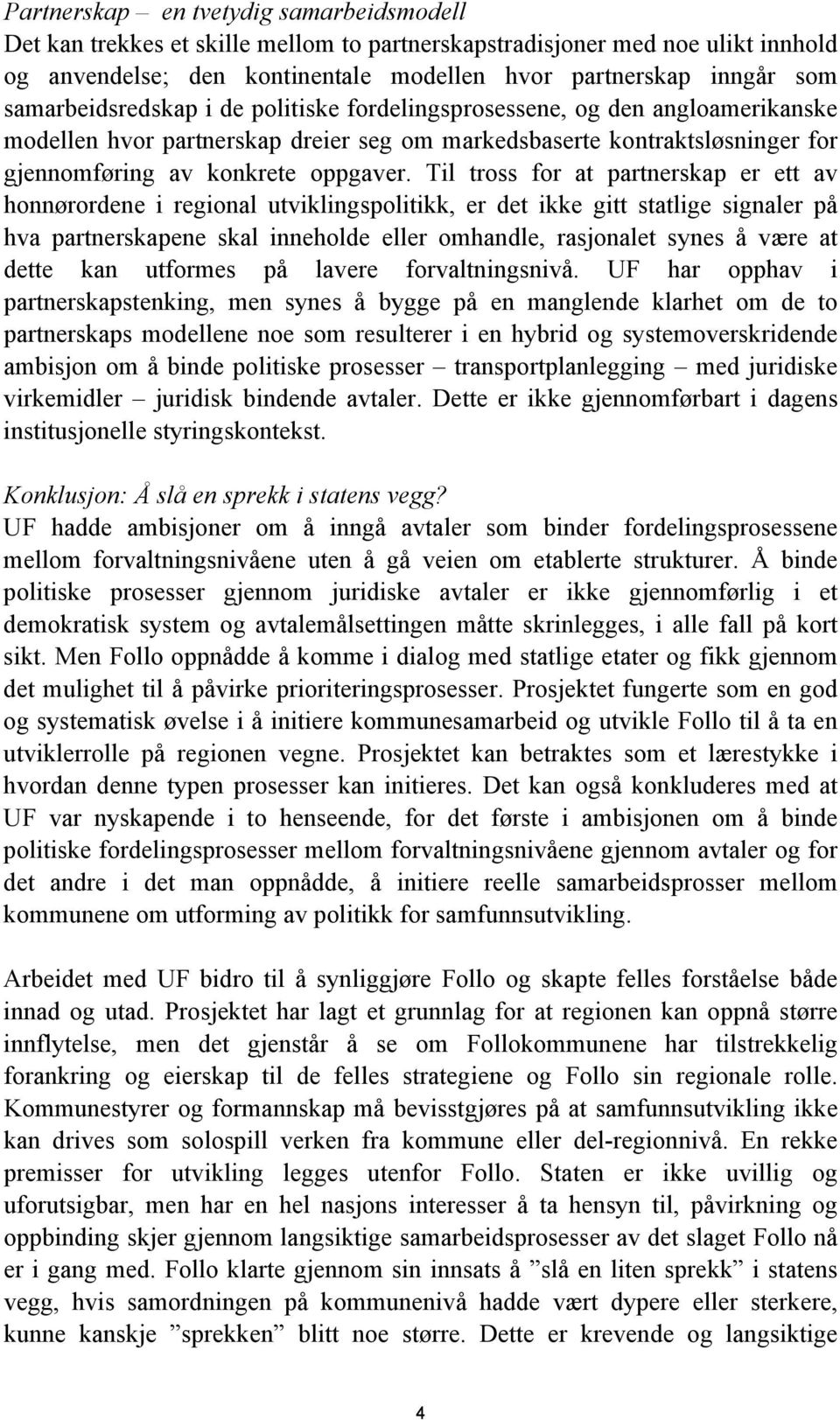 Til tross for at partnerskap er ett av honnørordene i regional utviklingspolitikk, er det ikke gitt statlige signaler på hva partnerskapene skal inneholde eller omhandle, rasjonalet synes å være at