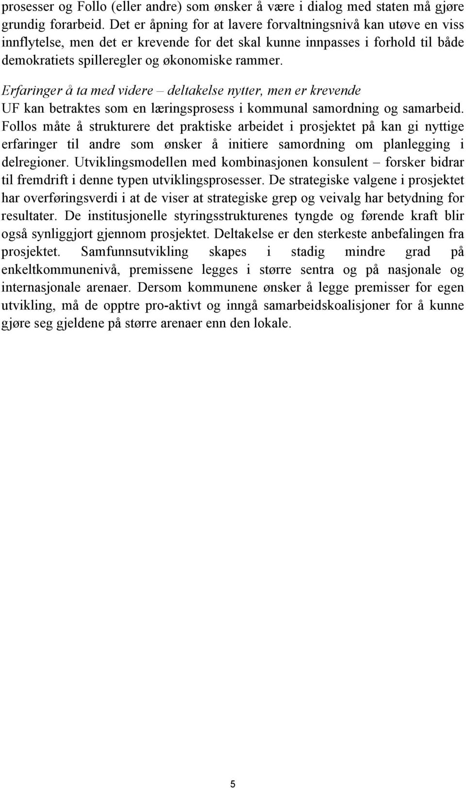 Erfaringer å ta med videre deltakelse nytter, men er krevende UF kan betraktes som en læringsprosess i kommunal samordning og samarbeid.