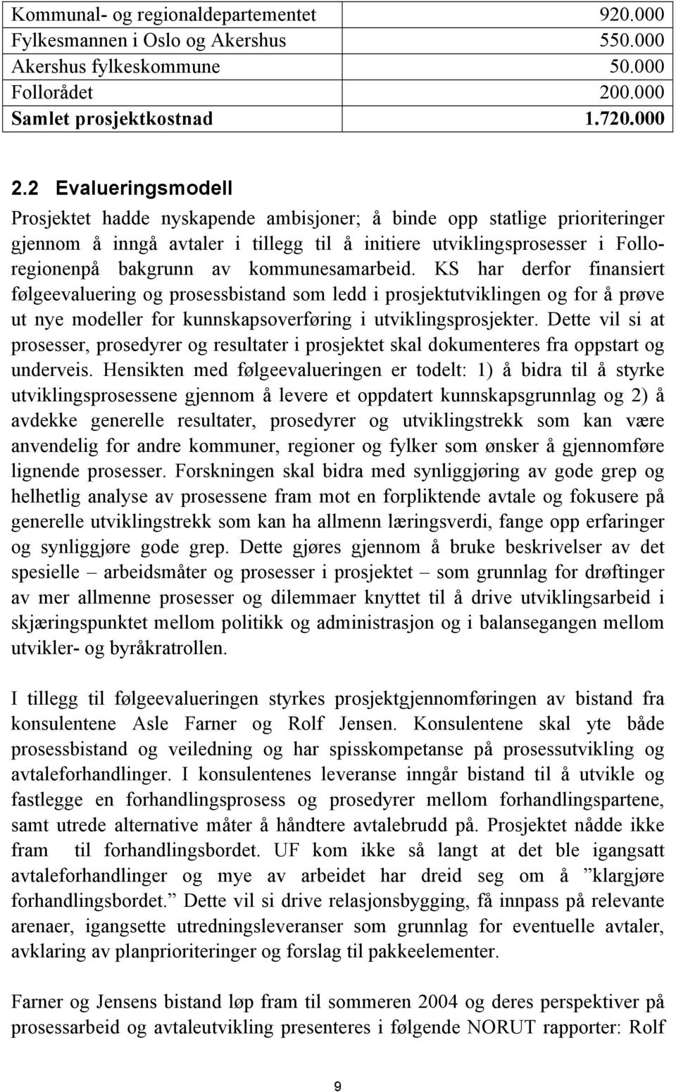 kommunesamarbeid. KS har derfor finansiert følgeevaluering og prosessbistand som ledd i prosjektutviklingen og for å prøve ut nye modeller for kunnskapsoverføring i utviklingsprosjekter.