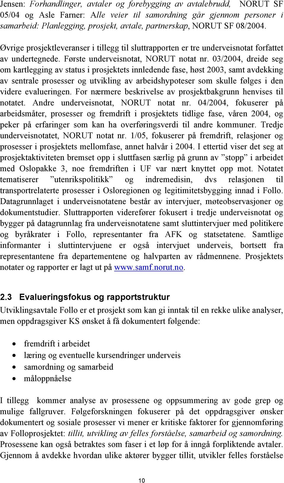 03/2004, dreide seg om kartlegging av status i prosjektets innledende fase, høst 2003, samt avdekking av sentrale prosesser og utvikling av arbeidshypoteser som skulle følges i den videre