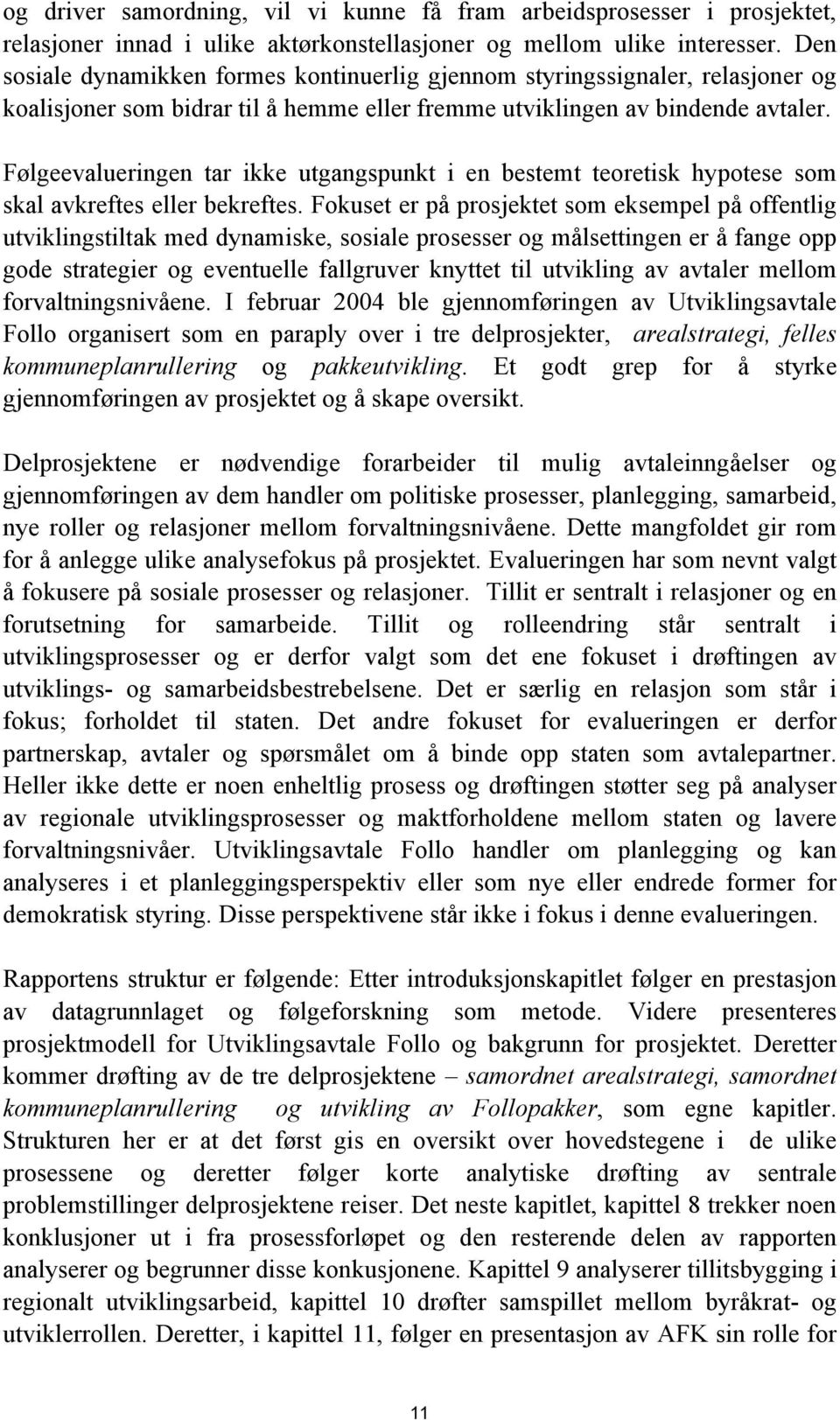 Følgeevalueringen tar ikke utgangspunkt i en bestemt teoretisk hypotese som skal avkreftes eller bekreftes.