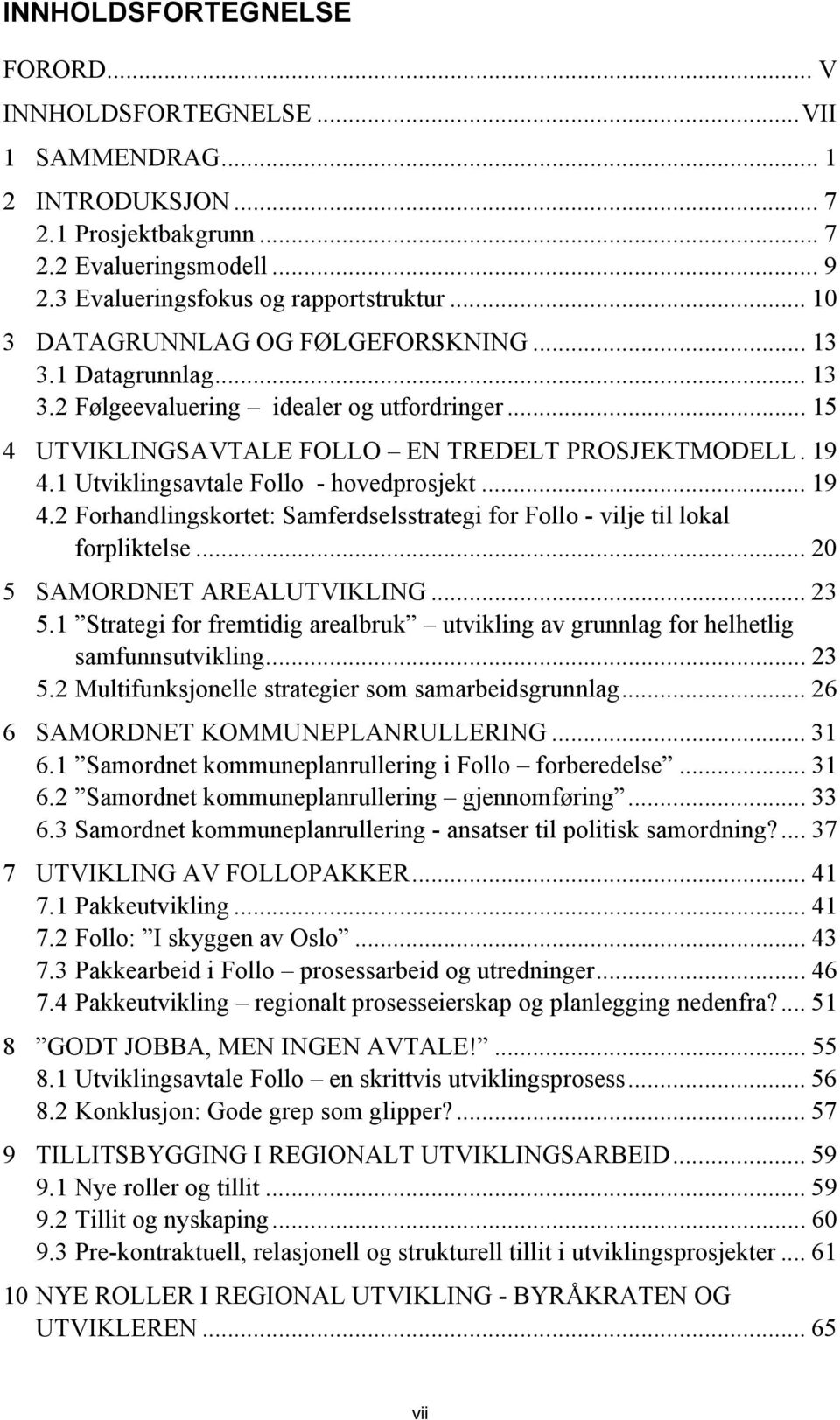 1 Utviklingsavtale Follo - hovedprosjekt... 19 4.2 Forhandlingskortet: Samferdselsstrategi for Follo - vilje til lokal forpliktelse... 20 5 SAMORDNET AREALUTVIKLING... 23 5.