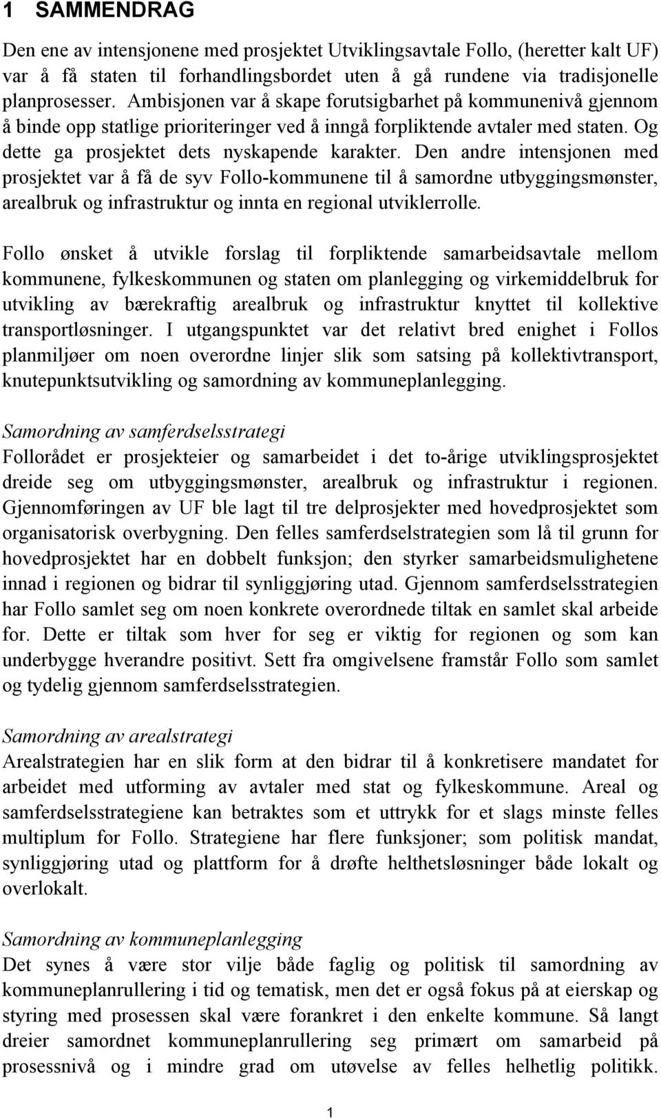 Den andre intensjonen med prosjektet var å få de syv Follo-kommunene til å samordne utbyggingsmønster, arealbruk og infrastruktur og innta en regional utviklerrolle.