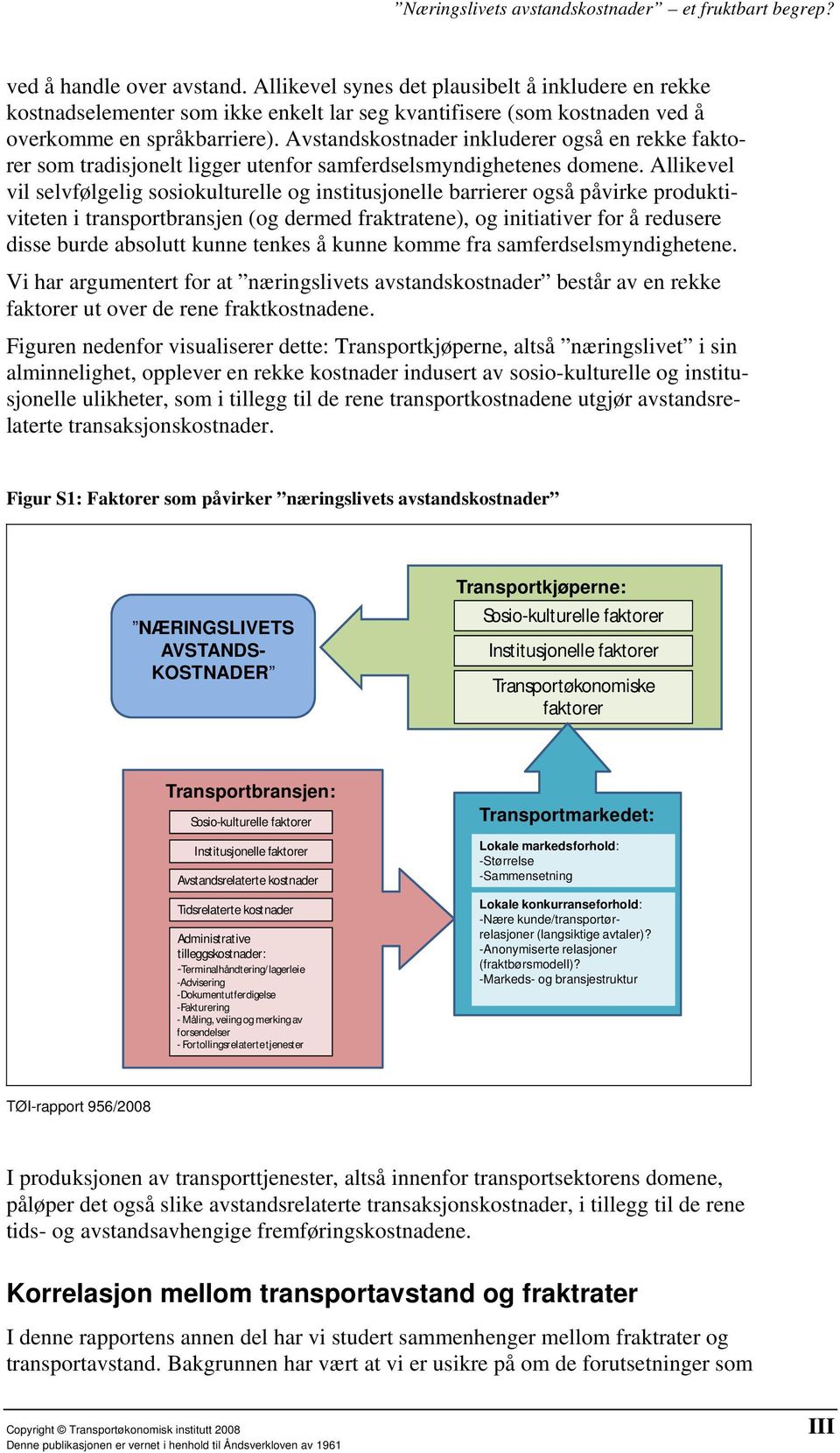 Allikevel vil selvfølgelig sosiokulturelle og institusjonelle barrierer også påvirke produktiviteten i transportbransjen (og dermed fraktratene), og initiativer for å redusere disse burde absolutt