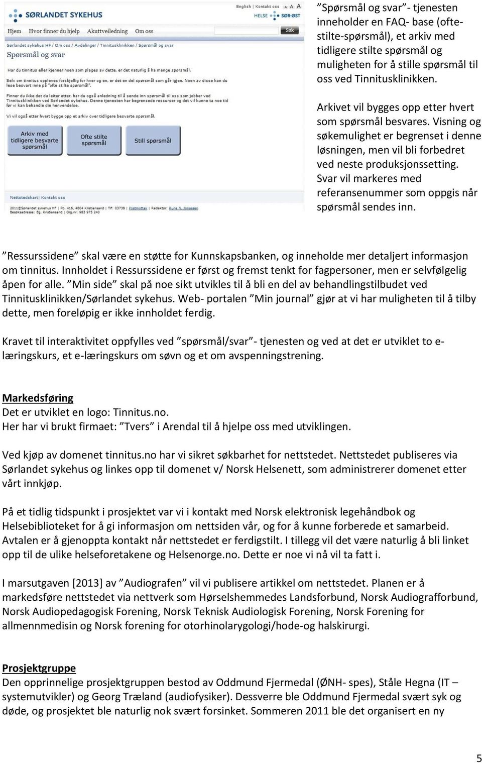 Svar vil markeres med referansenummer som oppgis når spørsmål sendes inn. Ressurssidene skal være en støtte for Kunnskapsbanken, og inneholde mer detaljert informasjon om tinnitus.