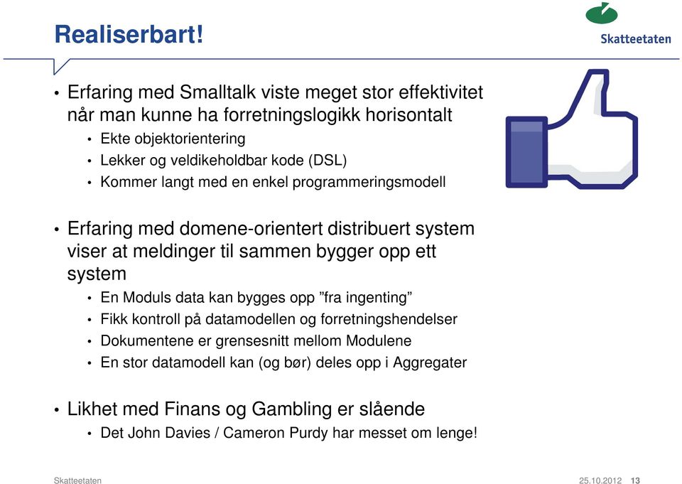 Kommer langt med en enkel programmeringsmodell Erfaring med domene-orientert distribuert system viser at meldinger til sammen bygger opp ett system En Moduls