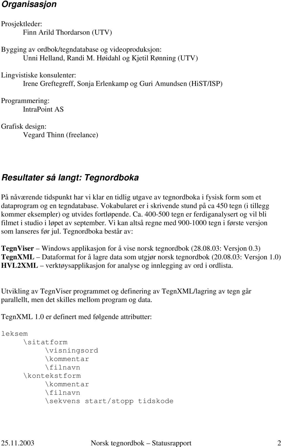 Resultater så langt: Tegnordboka På nåværende tidspunkt har vi klar en tidlig utgave av tegnordboka i fysisk form som et dataprogram og en tegndatabase.