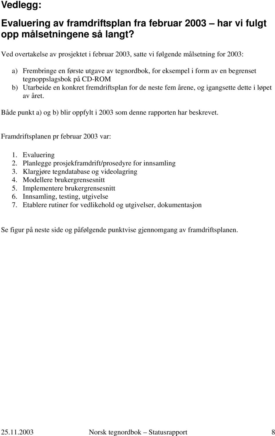 Utarbeide en konkret fremdriftsplan for de neste fem årene, og igangsette dette i løpet av året. Både punkt a) og b) blir oppfylt i 2003 som denne rapporten har beskrevet.