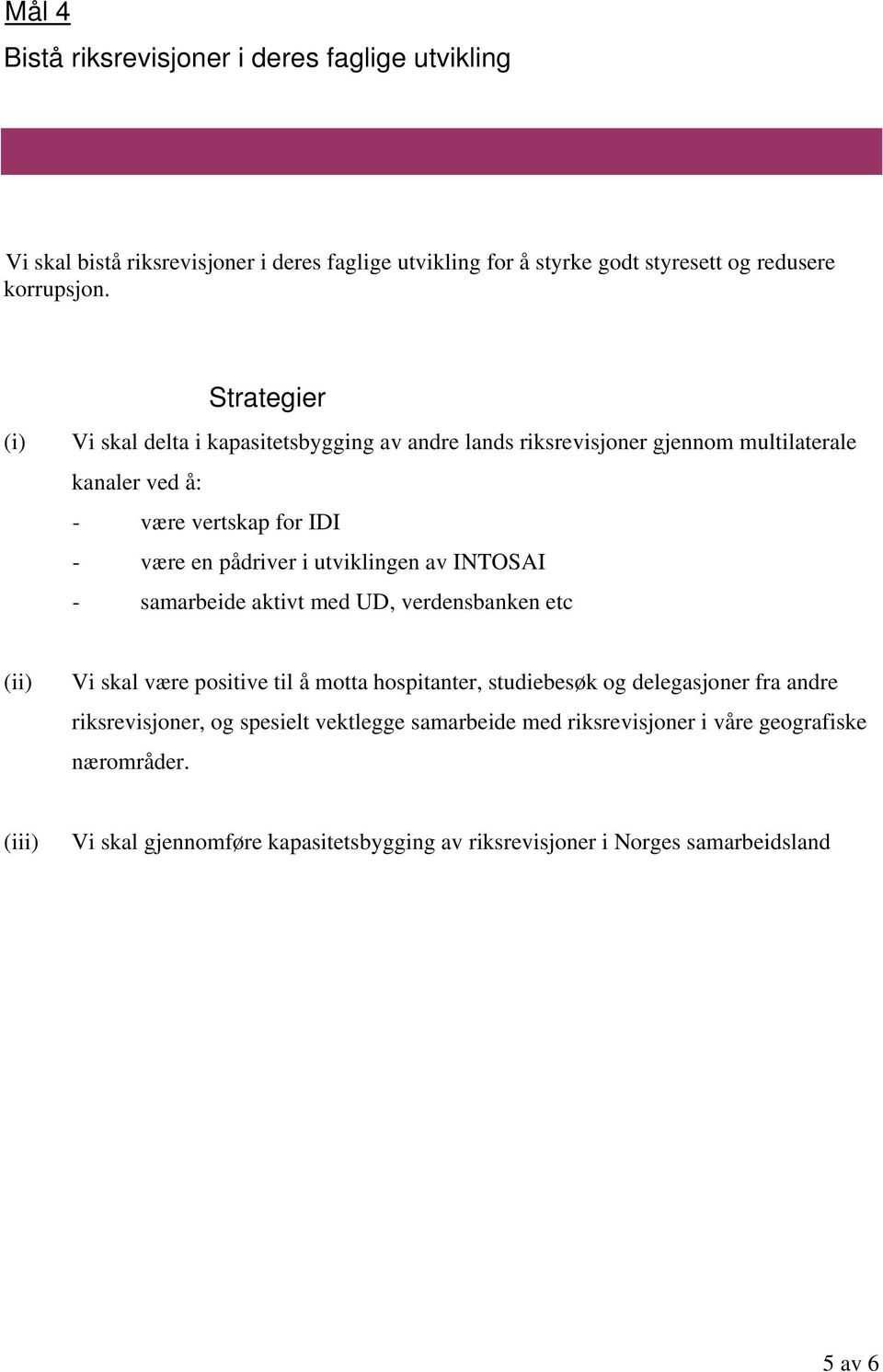 INTOSAI - samarbeide aktivt med UD, verdensbanken etc Vi skal være positive til å motta hospitanter, studiebesøk og delegasjoner fra andre riksrevisjoner, og