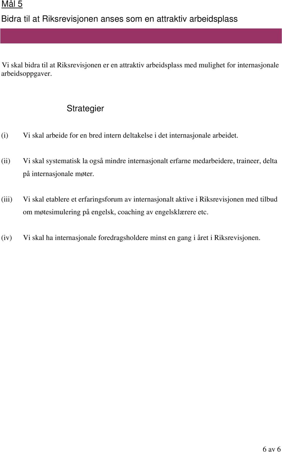 Vi skal systematisk la også mindre internasjonalt erfarne medarbeidere, traineer, delta på internasjonale møter.