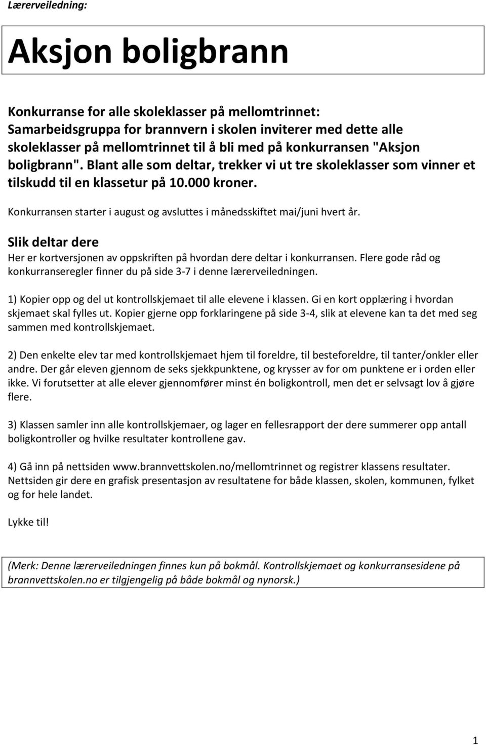 Slik dltar dr Hr r kortvrsjonn av oppskriftn på hvordan dr dltar i konkurransn. Flr god råd og konkurransrglr finnr du på sid 3-7 i dnn lærrvildningn.