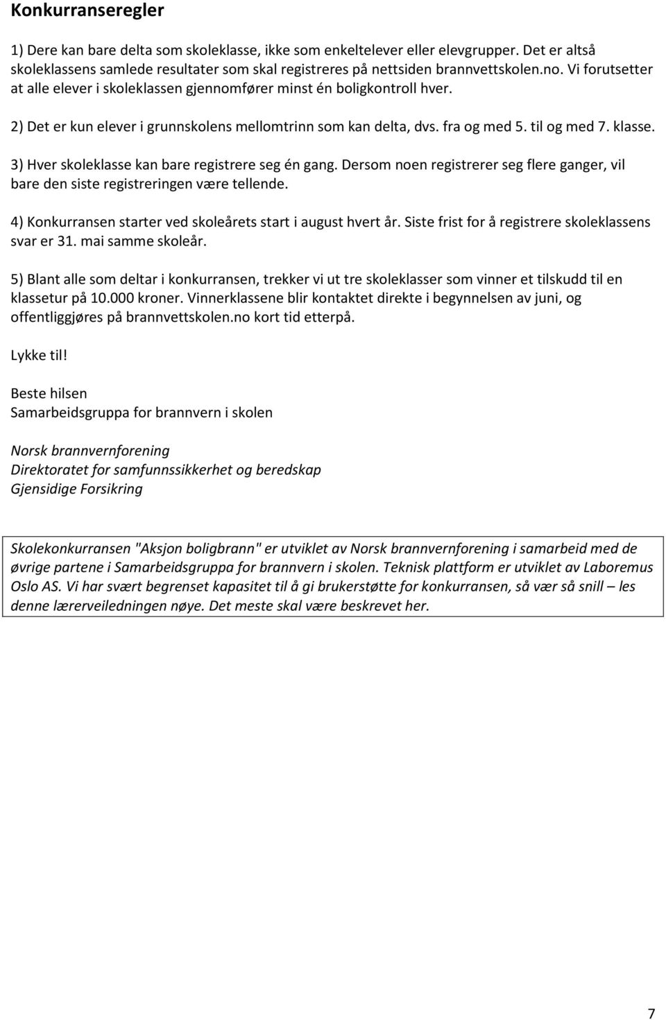 3) Hvr skolklass kan bar rgistrr sg én gang. Drso non rgistrrr sg flr gangr, vil bar dn sist rgistrringn vær tllnd. 4) Konkurransn startr vd skolårts start i august hvrt år.