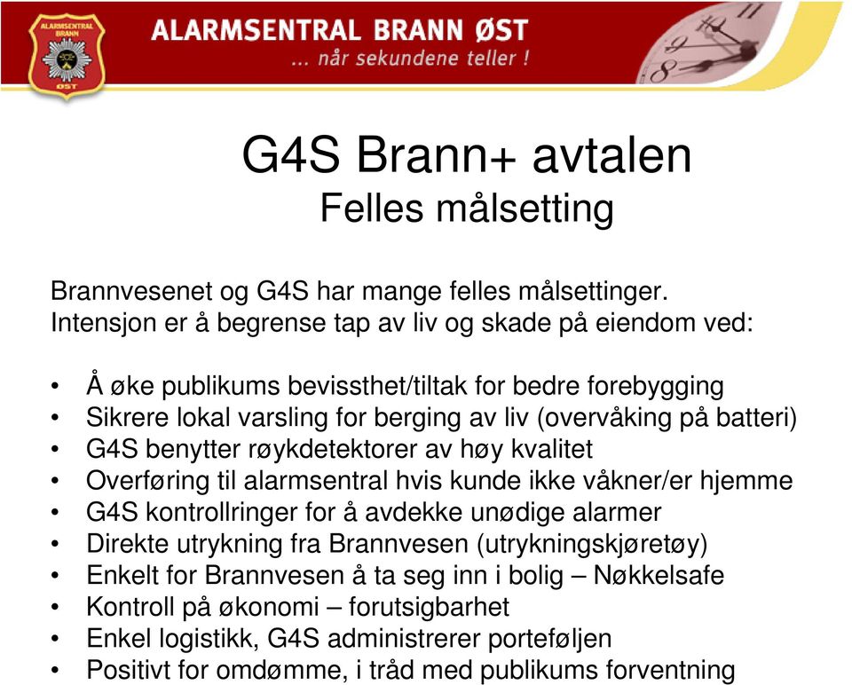 (overvåking på batteri) G4S benytter røykdetektorer av høy kvalitet Overføring til alarmsentral hvis kunde ikke våkner/er hjemme G4S kontrollringer for å avdekke