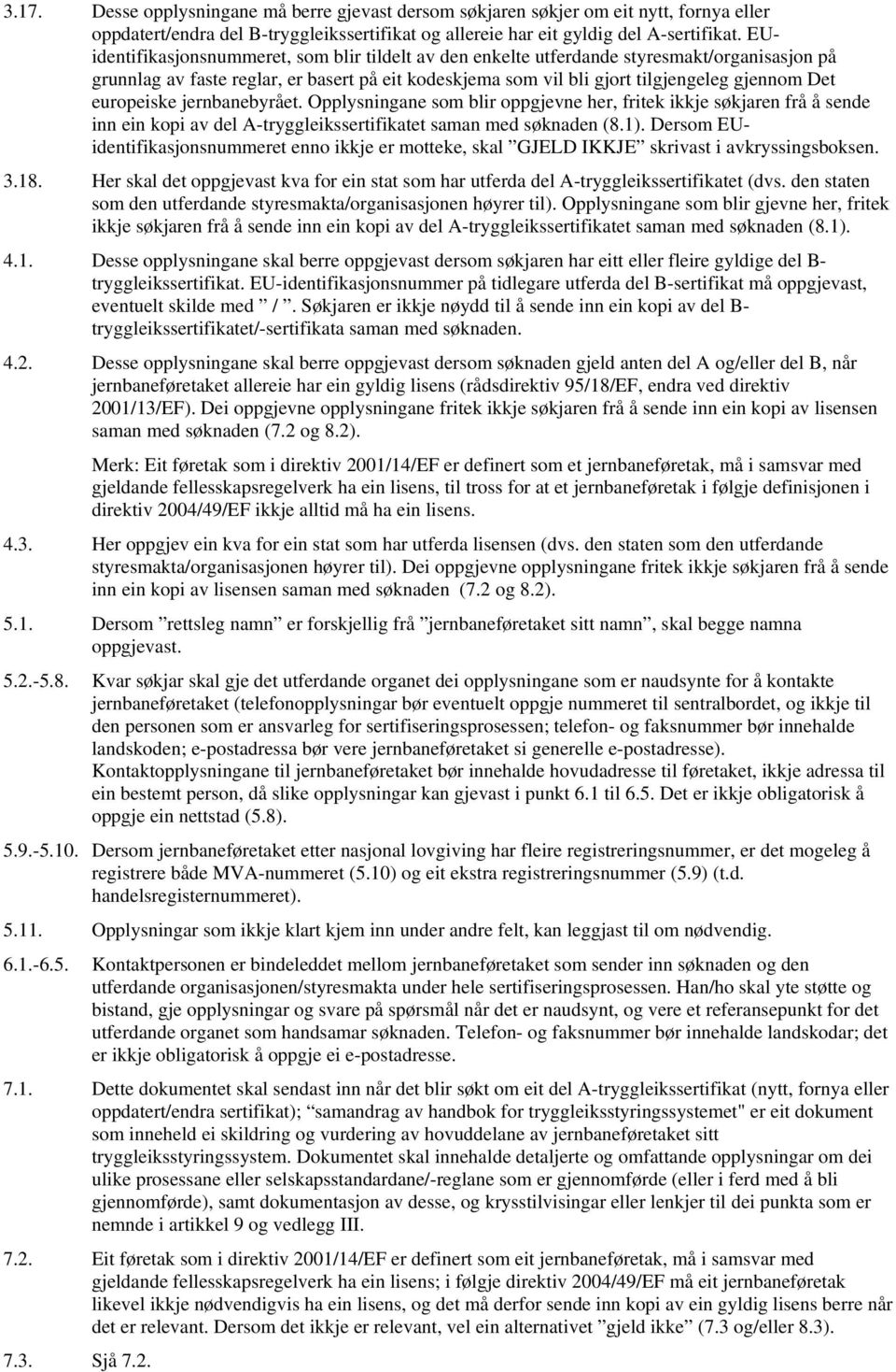 europeiske jernbanebyrået. Opplysningane som blir oppgjevne her, fritek ikkje søkjaren frå å sende inn ein kopi av del A-tryggleikssertifikatet saman med søknaden (8.1).