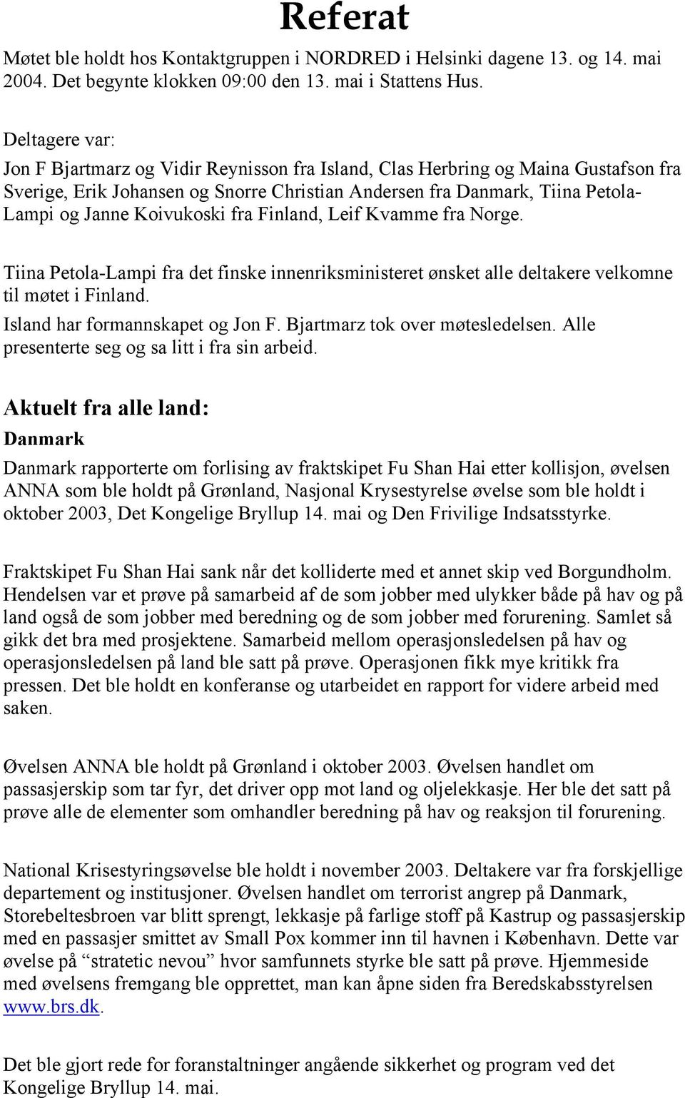 Koivukoski fra Finland, Leif Kvamme fra Norge. Tiina Petola-Lampi fra det finske innenriksministeret ønsket alle deltakere velkomne til møtet i Finland. Island har formannskapet og Jon F.