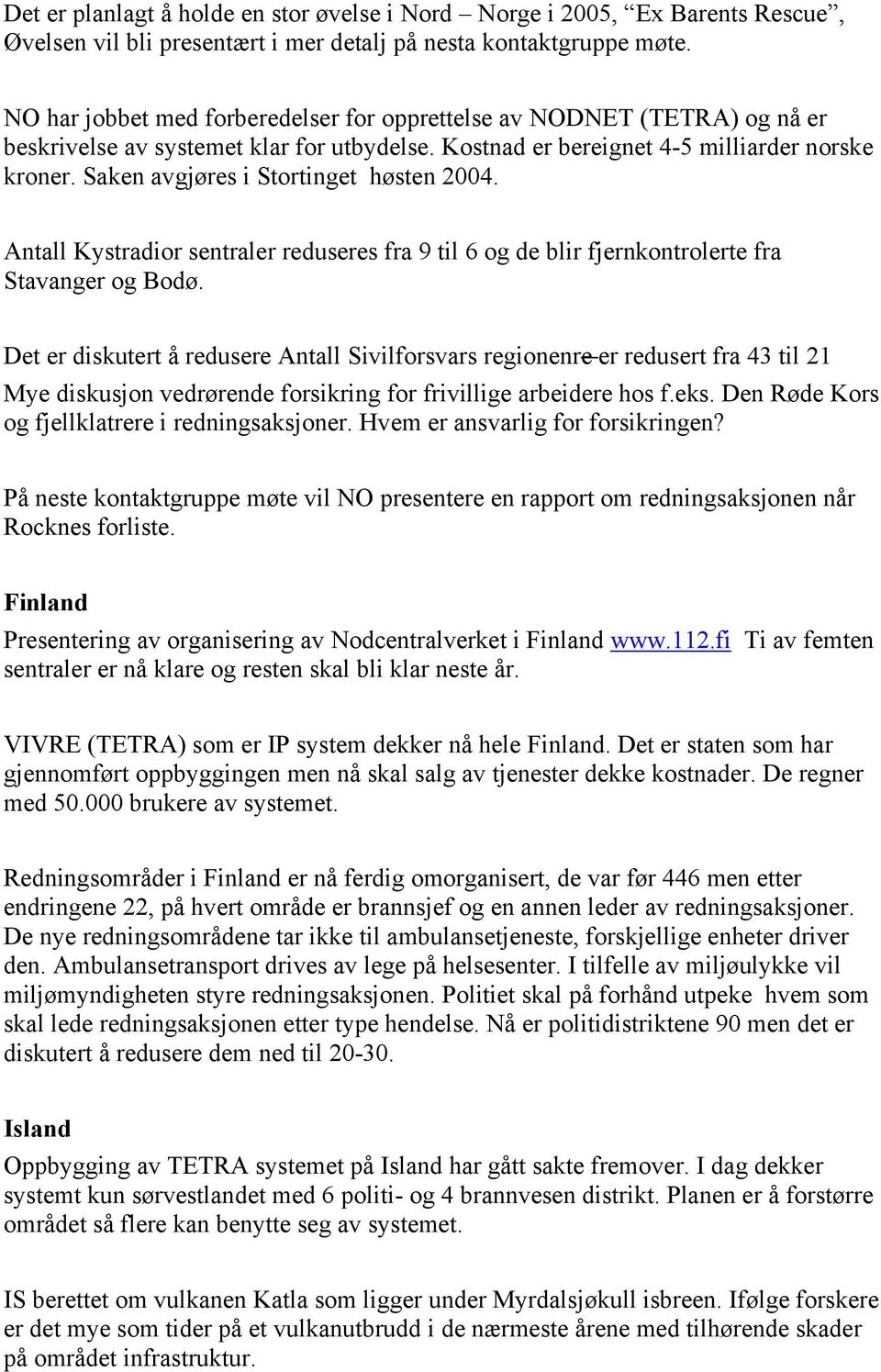 Saken avgjøres i Stortinget høsten 2004. Antall Kystradior sentraler reduseres fra 9 til 6 og de blir fjernkontrolerte fra Stavanger og Bodø.